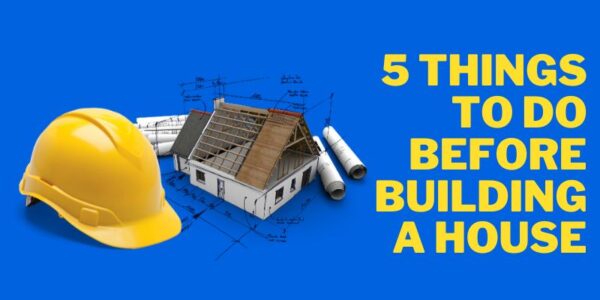 5 Things To Do Before Building A House