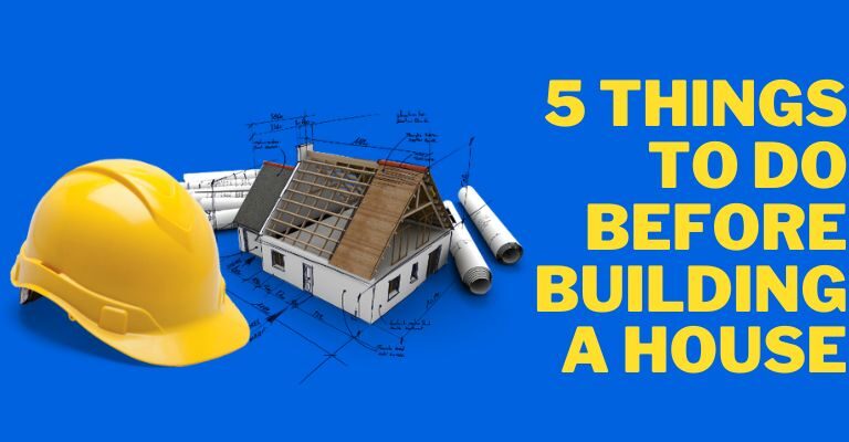 5 Things To Do Before Building A House