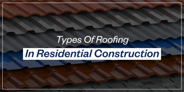 Types Of Roofing In Residential Construction