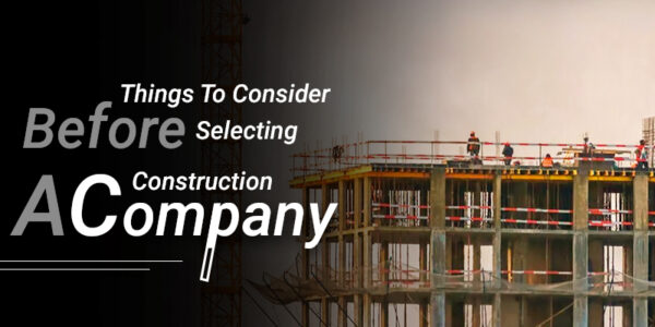 Things To Consider Before Selecting A Construction Company