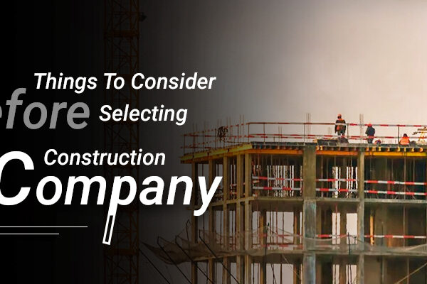 Things To Consider Before Selecting A Construction Company