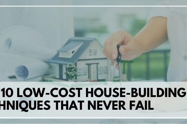 The 10 Low-Cost House-Building Techniques That Never Fail