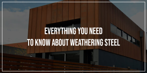 Everything You Need To Know About Weathering Steel