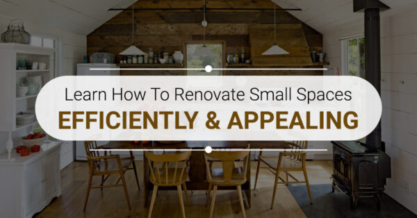 Learn How To Renovate Small Spaces Efficiently & Appealing