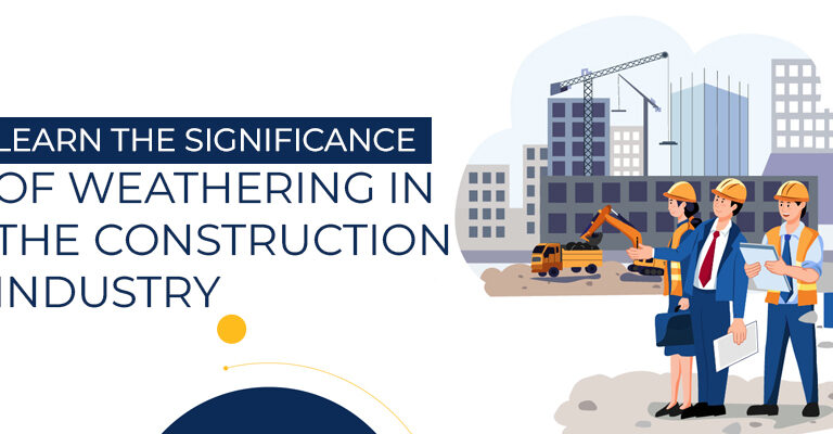 Learn The Significance Of Weathering In The Construction Industry