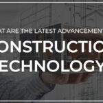 What Are The Latest Advancements In Construction Technology