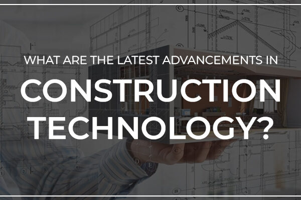 What Are The Latest Advancements In Construction Technology?