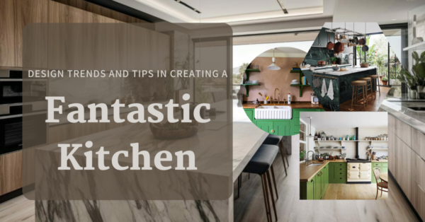 Design Trends and Tips in Creating a Fantastic Kitchen