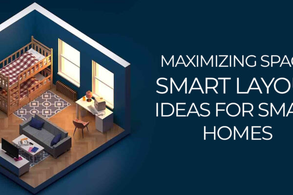 Maximizing Space: Smart Layout Ideas for Small Homes